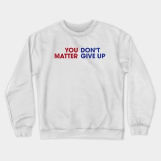 You Don't Matter Give Up Crewneck Sweatshirt
